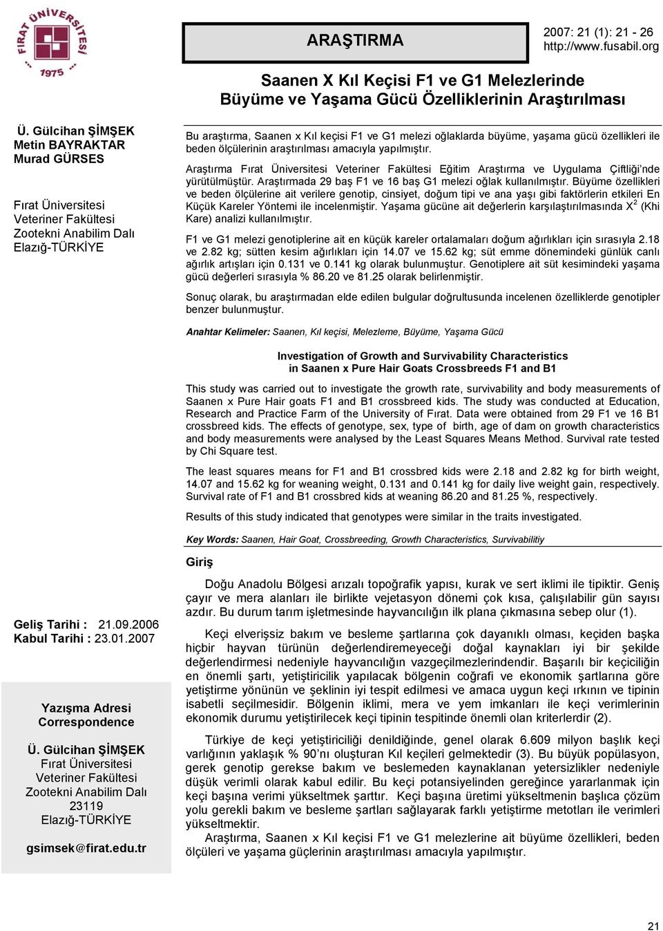 gücü özellikleri ile beden ölçülerinin araştırılması amacıyla yapılmıştır. Araştırma Fırat Üniversitesi Veteriner Fakültesi Eğitim Araştırma ve Uygulama Çiftliği nde yürütülmüştür.