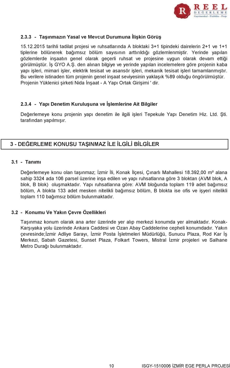 Yerinde yapılan gözlemlerde inşaatın genel olarak geçerli ruhsat ve projesine uygun olarak devam ettiği görülmüştür. İş GYO A.Ş.