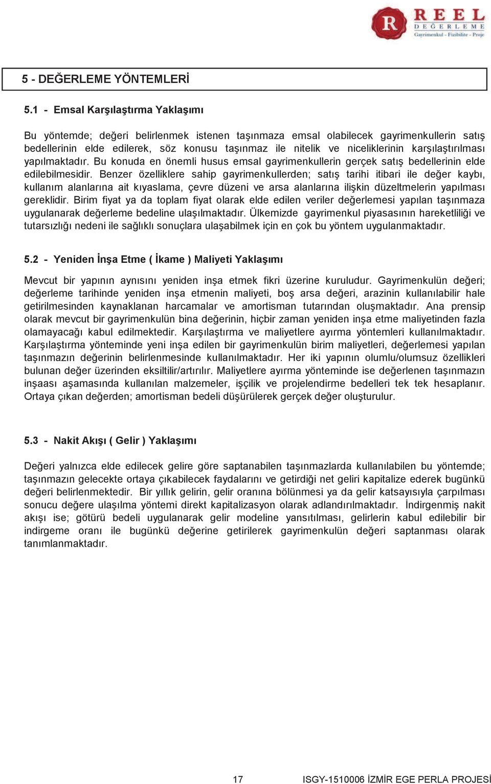 niceliklerinin karşılaştırılması yapılmaktadır. Bu konuda en önemli husus emsal gayrimenkullerin gerçek satış bedellerinin elde edilebilmesidir.