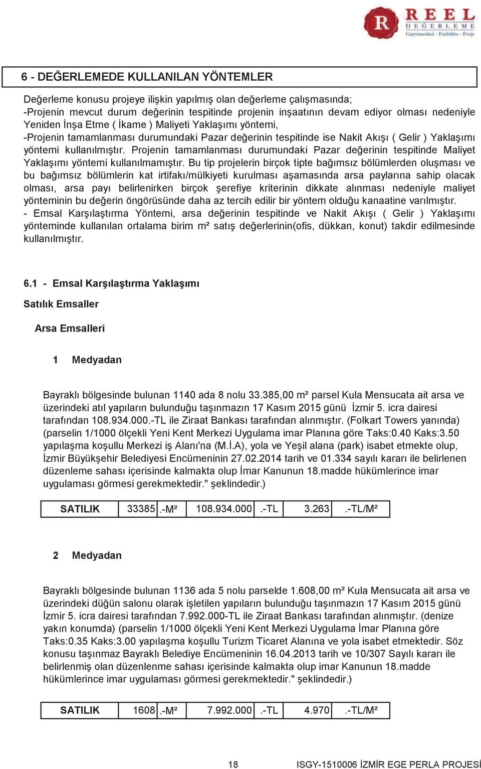 Projenin tamamlanması durumundaki Pazar değerinin tespitinde Maliyet Yaklaşımı yöntemi kullanılmamıştır.