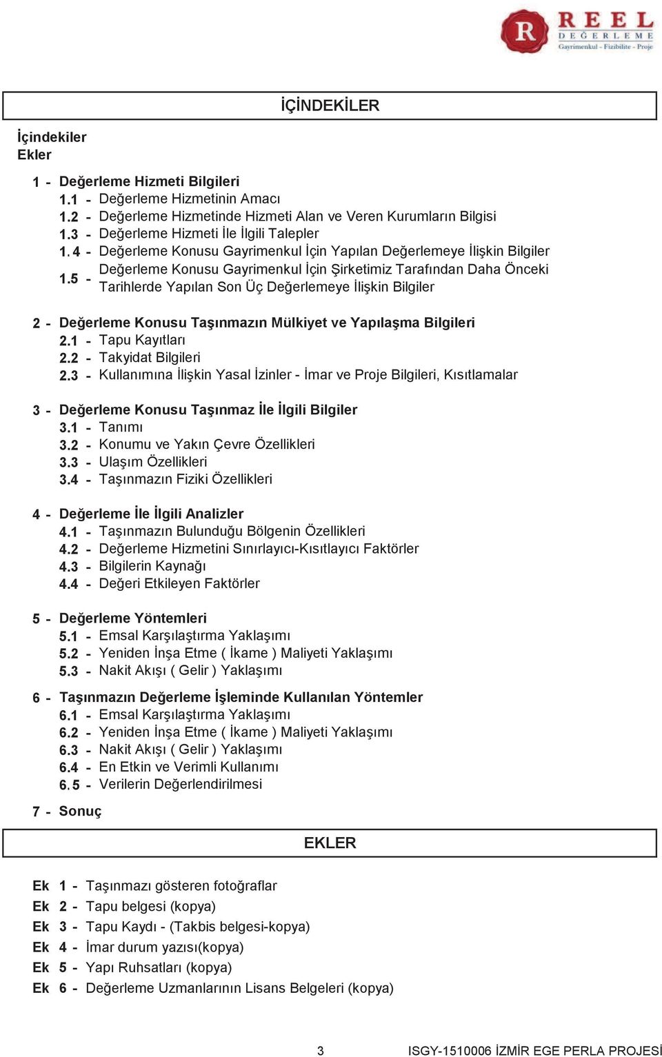 5 - Tarihlerde Yapılan Son Üç Değerlemeye İlişkin Bilgiler 2-3 - 4-5 - 6-7 - Değerleme Konusu Taşınmazın Mülkiyet ve Yapılaşma Bilgileri 2.1 - Tapu Kayıtları 2.2 - Takyidat Bilgileri 2.