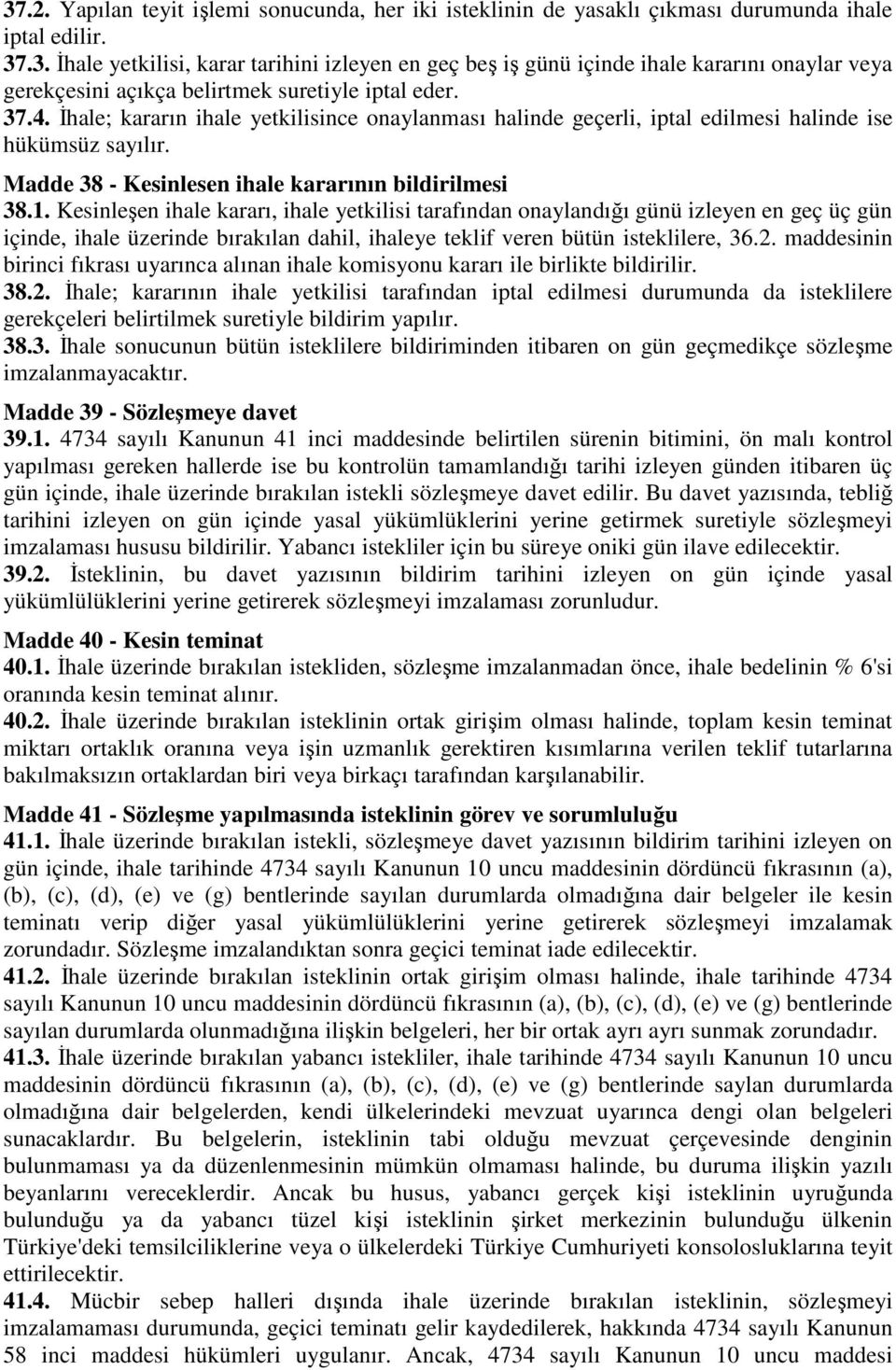 Kesinleşen ihale kararı, ihale yetkilisi tarafından onaylandığı günü izleyen en geç üç gün içinde, ihale üzerinde bırakılan dahil, ihaleye teklif veren bütün isteklilere, 36.2.