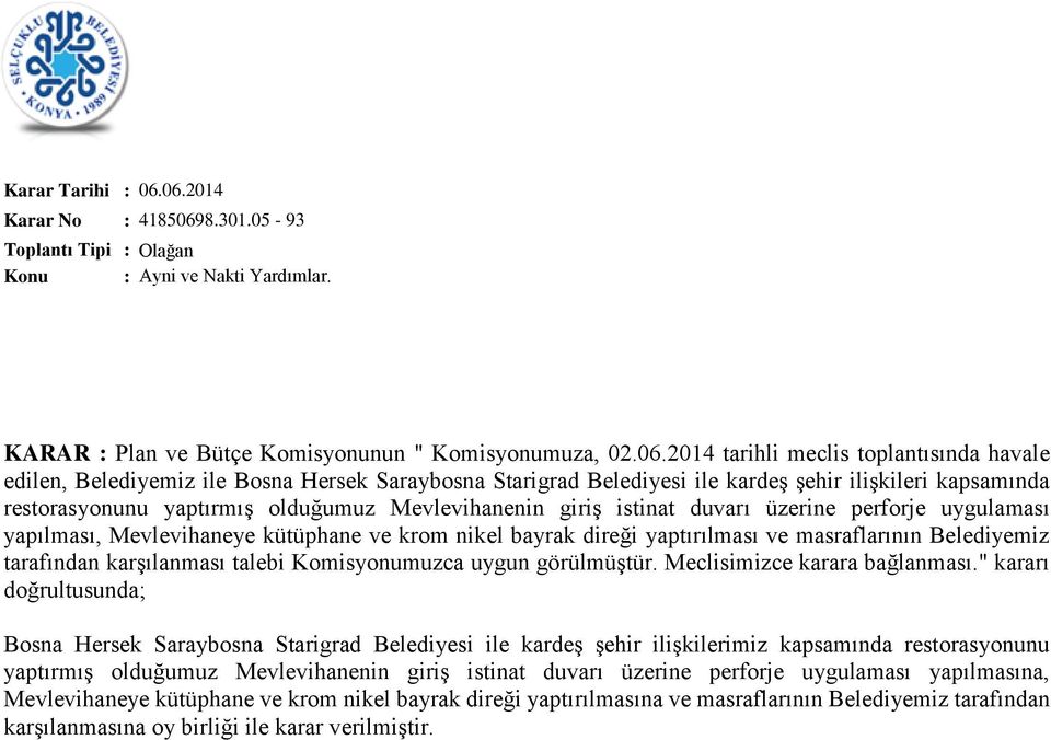 2014 tarihli meclis toplantısında havale edilen, Belediyemiz ile Bosna Hersek Saraybosna Starigrad Belediyesi ile kardeş şehir ilişkileri kapsamında restorasyonunu yaptırmış olduğumuz Mevlevihanenin