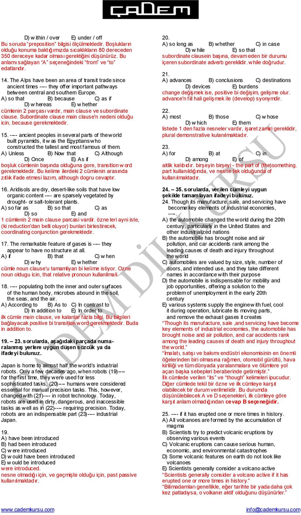 A) so that B) because C) as if D) w hereas E) w hether cümlenin 2 parçası vardır, main clause ve subordinate clause. Subordinate clause main clause'n nedeni olduğu icin, because gerekmektedir. 15.