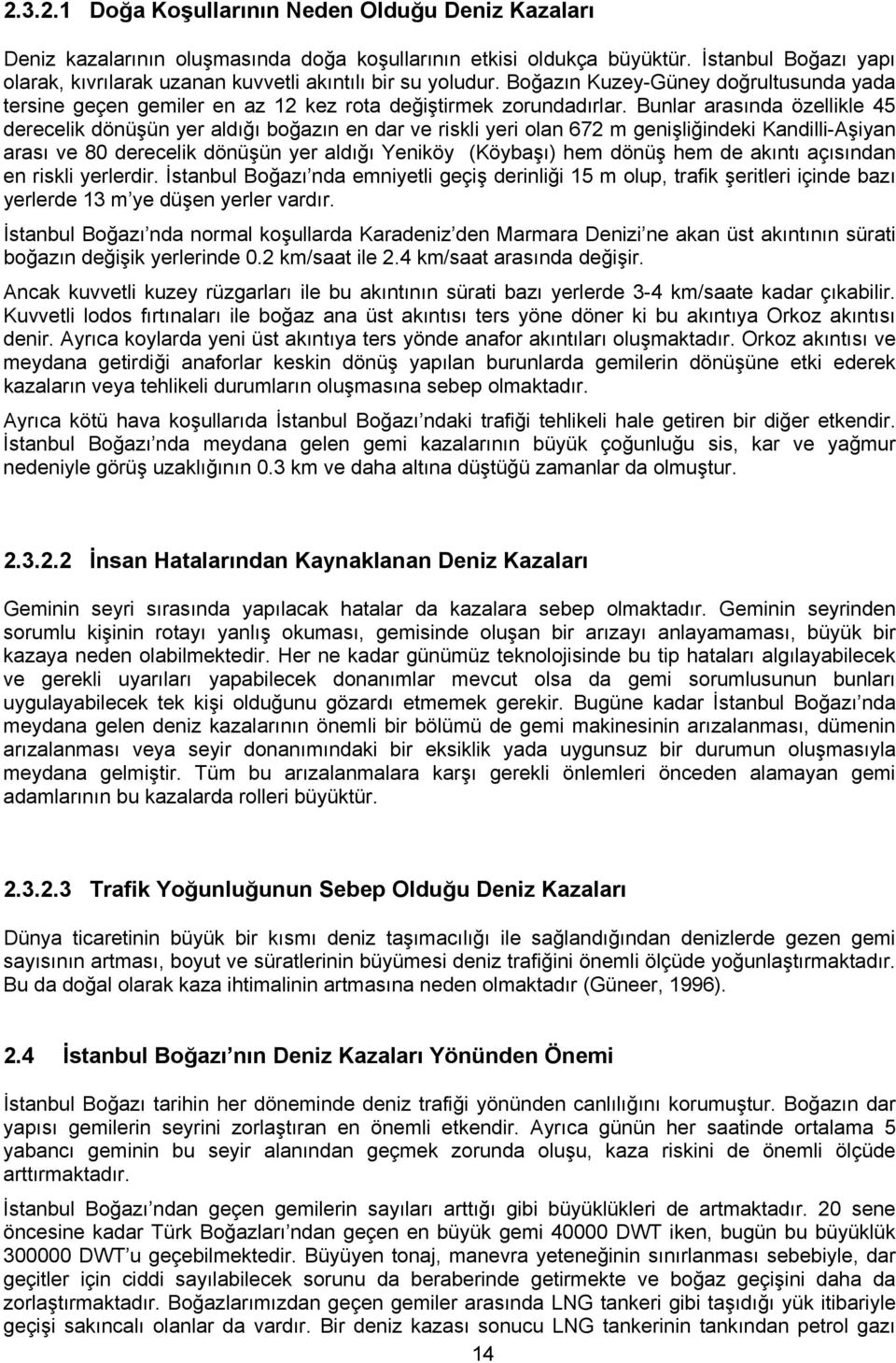 Bunlar arasında özellikle 45 derecelik dönüşün yer aldığı boğazın en dar ve riskli yeri olan 672 m genişliğindeki Kandilli-Aşiyan arası ve 80 derecelik dönüşün yer aldığı Yeniköy (Köybaşı) hem dönüş