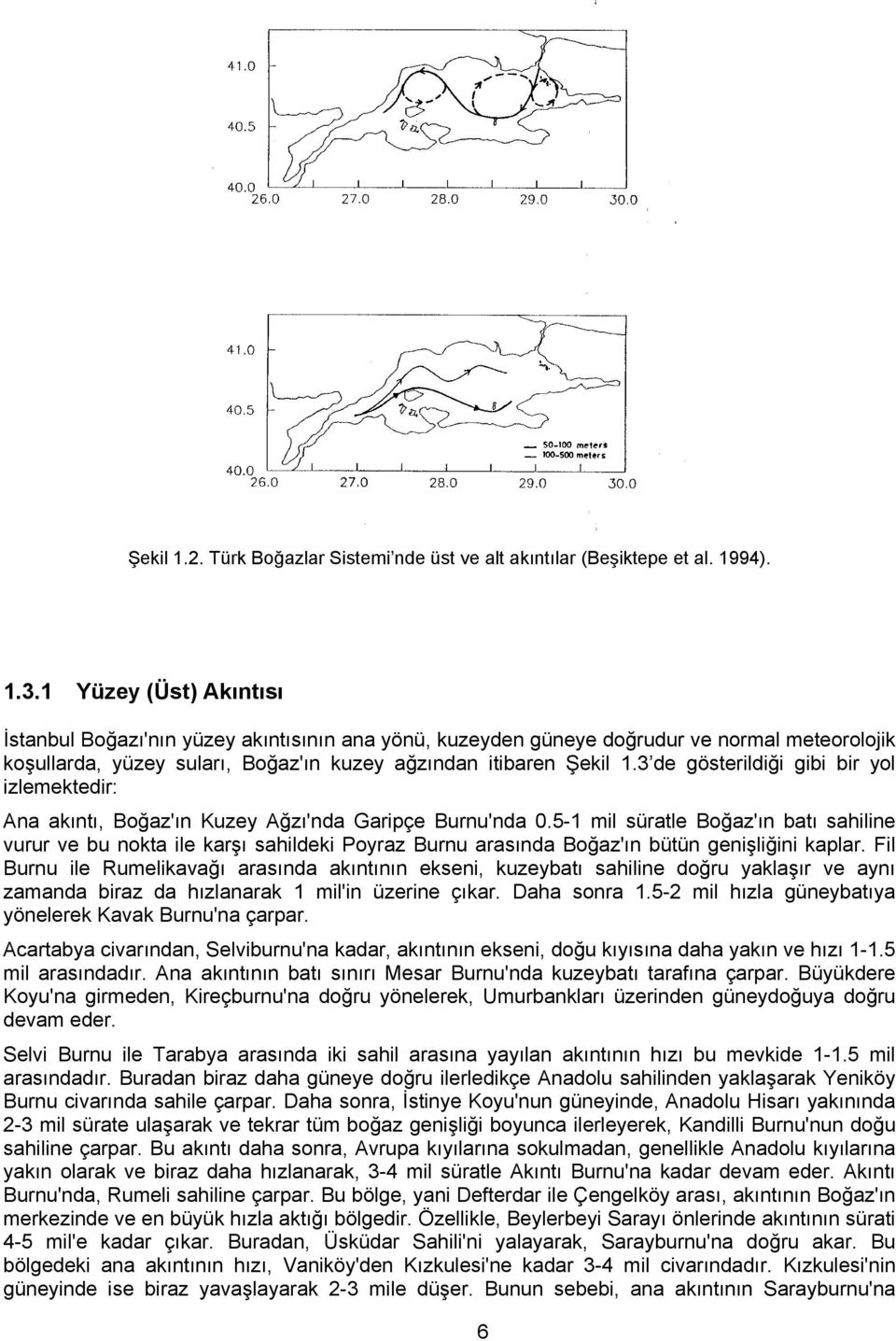3 de gösterildiği gibi bir yol izlemektedir: Ana akıntı, Boğaz'ın Kuzey Ağzı'nda Garipçe Burnu'nda 0.