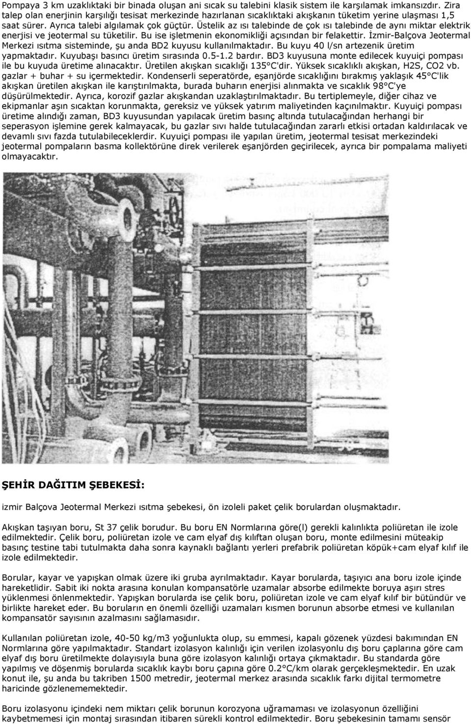 Üstelik az ısı talebinde de çok ısı talebinde de aynı miktar elektrik enerjisi ve jeotermal su tüketilir. Bu ise işletmenin ekonomikliği açısından bir felakettir.