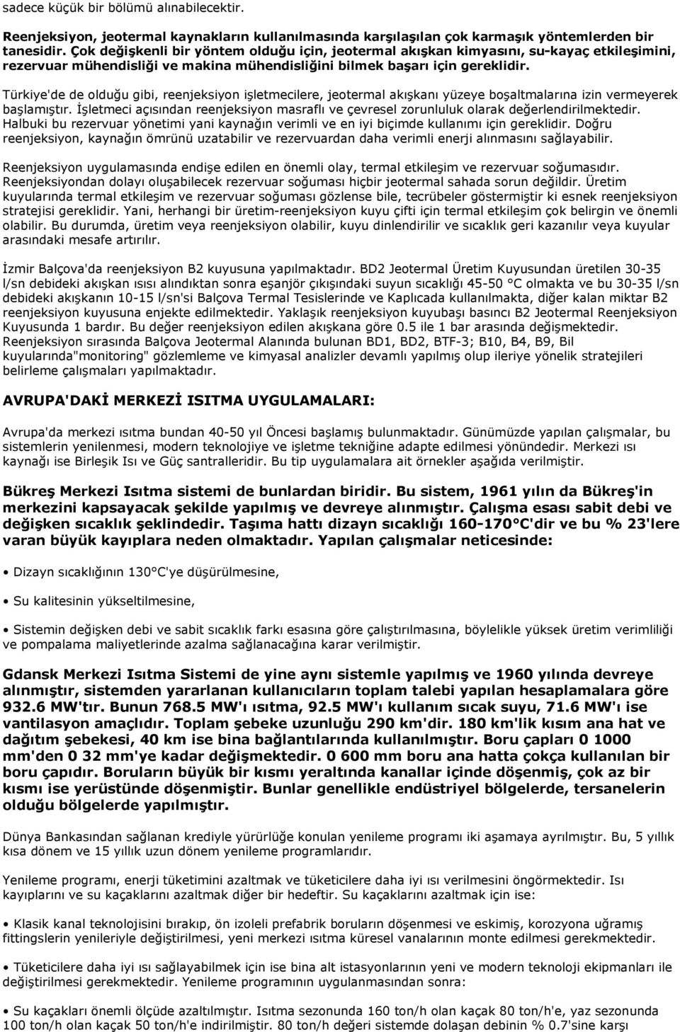 Türkiye'de de olduğu gibi, reenjeksiyon işletmecilere, jeotermal akışkanı yüzeye boşaltmalarına izin vermeyerek başlamıştır.