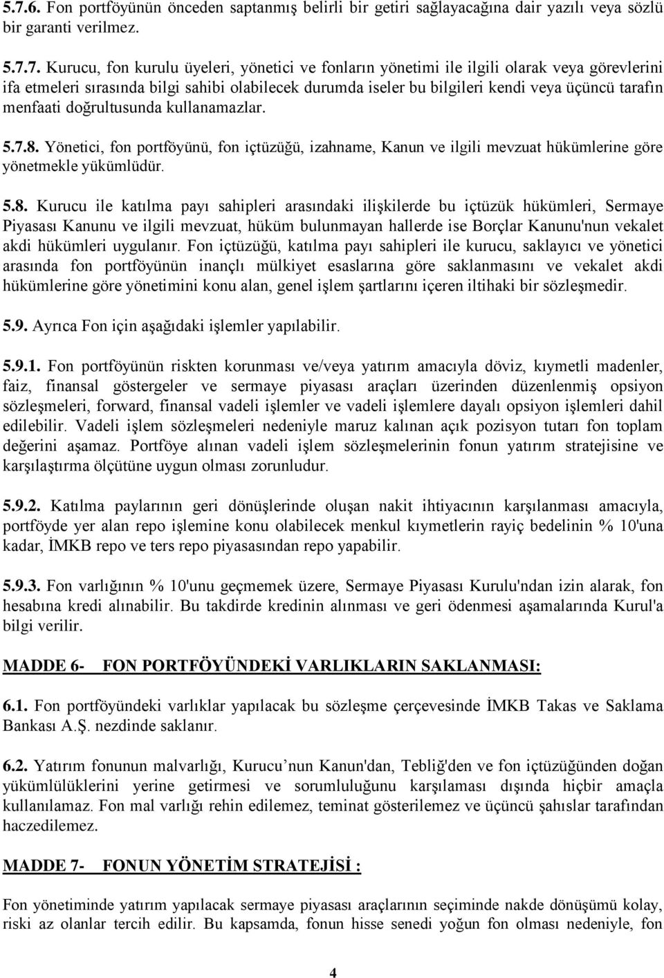 Yönetici, fon portföyünü, fon içtüzüğü, izahname, Kanun ve ilgili mevzuat hükümlerine göre yönetmekle yükümlüdür. 5.8.