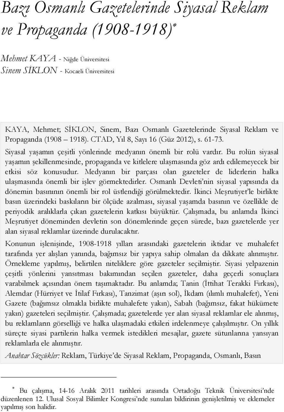 Bu rolün siyasal yaşamın şekillenmesinde, propaganda ve kitlelere ulaşmasında göz ardı edilemeyecek bir etkisi söz konusudur.