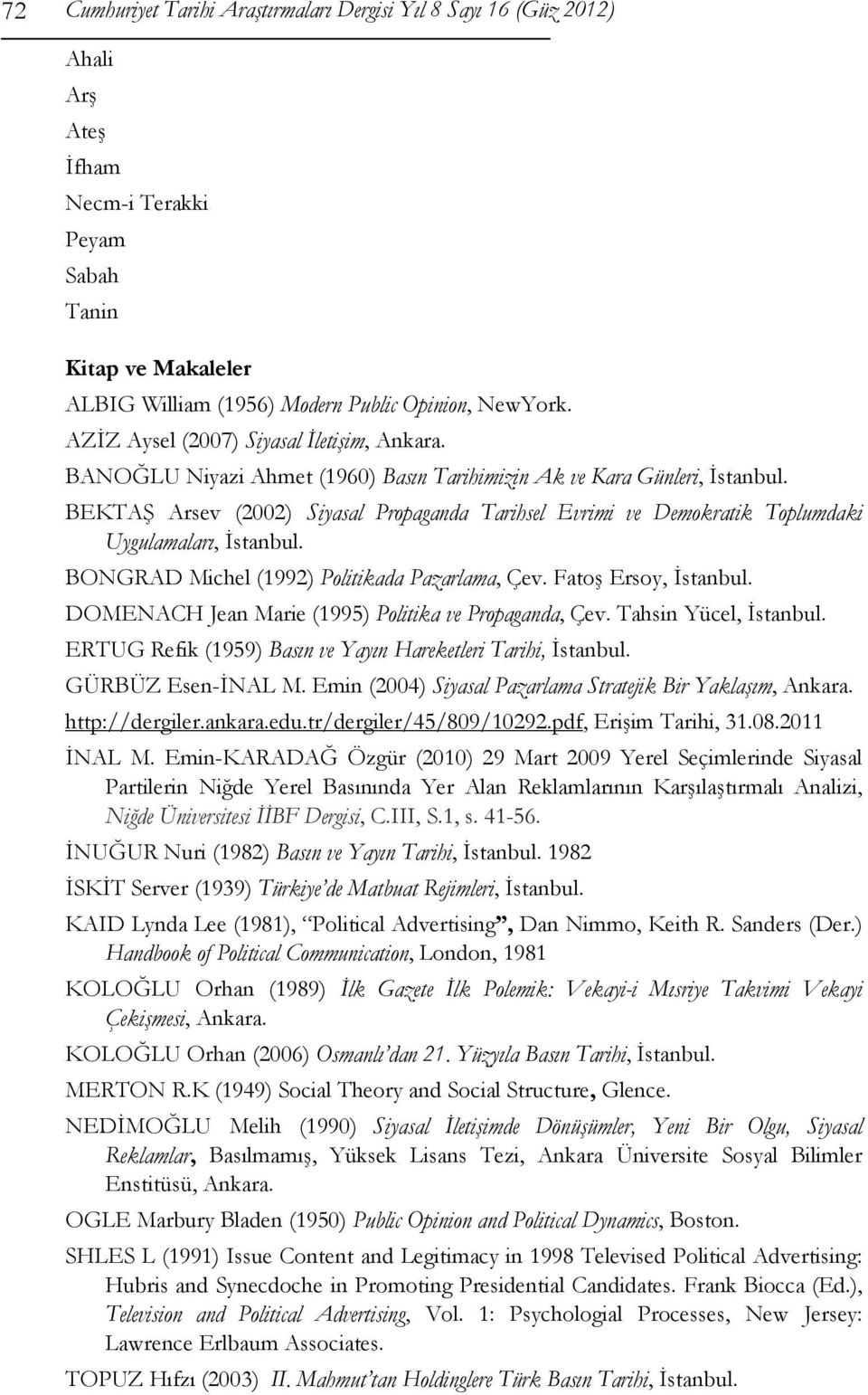 BEKTAŞ Arsev (2002) Siyasal Propaganda Tarihsel Evrimi ve Demokratik Toplumdaki Uygulamaları, İstanbul. BONGRAD Michel (1992) Politikada Pazarlama, Çev. Fatoş Ersoy, İstanbul.