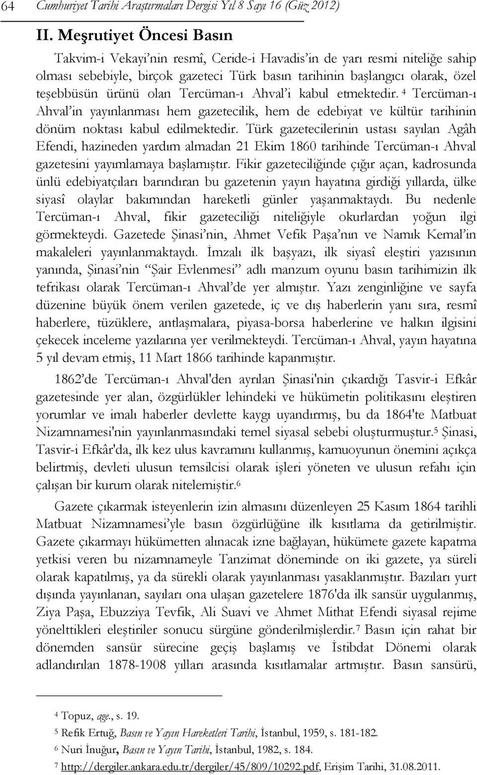 olan Tercüman-ı Ahval i kabul etmektedir. 4 Tercüman-ı Ahval in yayınlanması hem gazetecilik, hem de edebiyat ve kültür tarihinin dönüm noktası kabul edilmektedir.