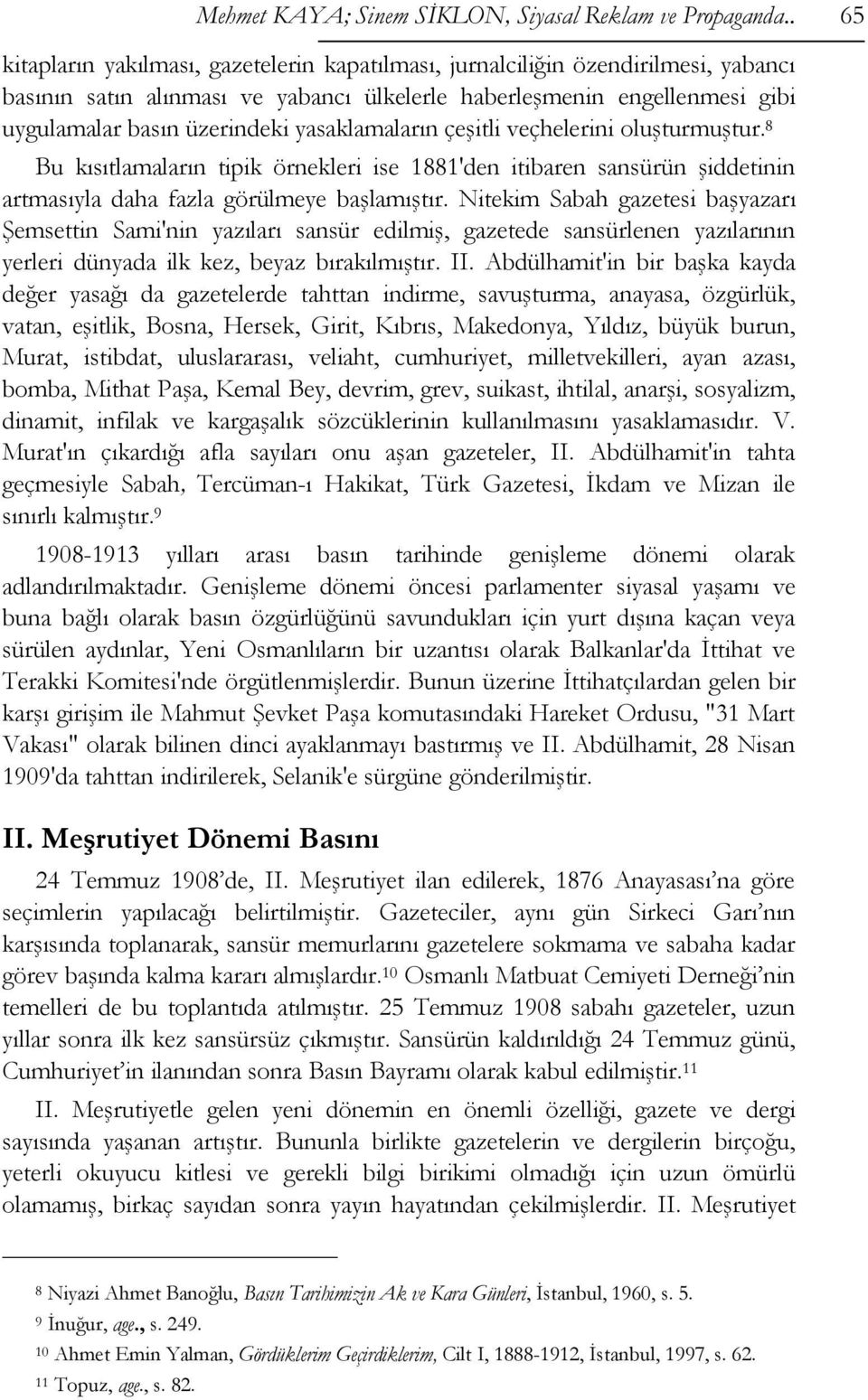 yasaklamaların çeşitli veçhelerini oluşturmuştur. 8 Bu kısıtlamaların tipik örnekleri ise 1881'den itibaren sansürün şiddetinin artmasıyla daha fazla görülmeye başlamıştır.