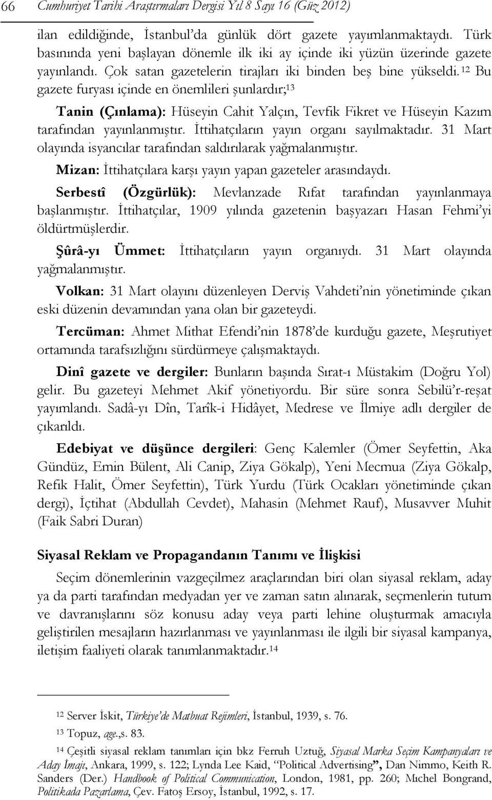 12 Bu gazete furyası içinde en önemlileri şunlardır; 13 Tanin (Çınlama): Hüseyin Cahit Yalçın, Tevfik Fikret ve Hüseyin Kazım tarafından yayınlanmıştır. İttihatçıların yayın organı sayılmaktadır.