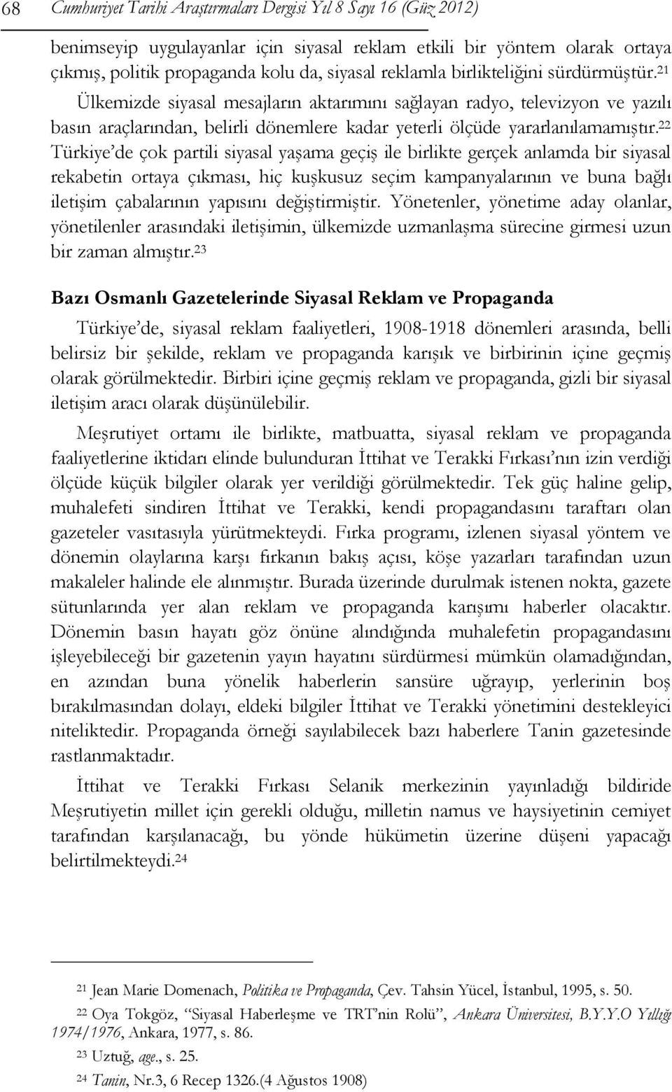 22 Türkiye de çok partili siyasal yaşama geçiş ile birlikte gerçek anlamda bir siyasal rekabetin ortaya çıkması, hiç kuşkusuz seçim kampanyalarının ve buna bağlı iletişim çabalarının yapısını