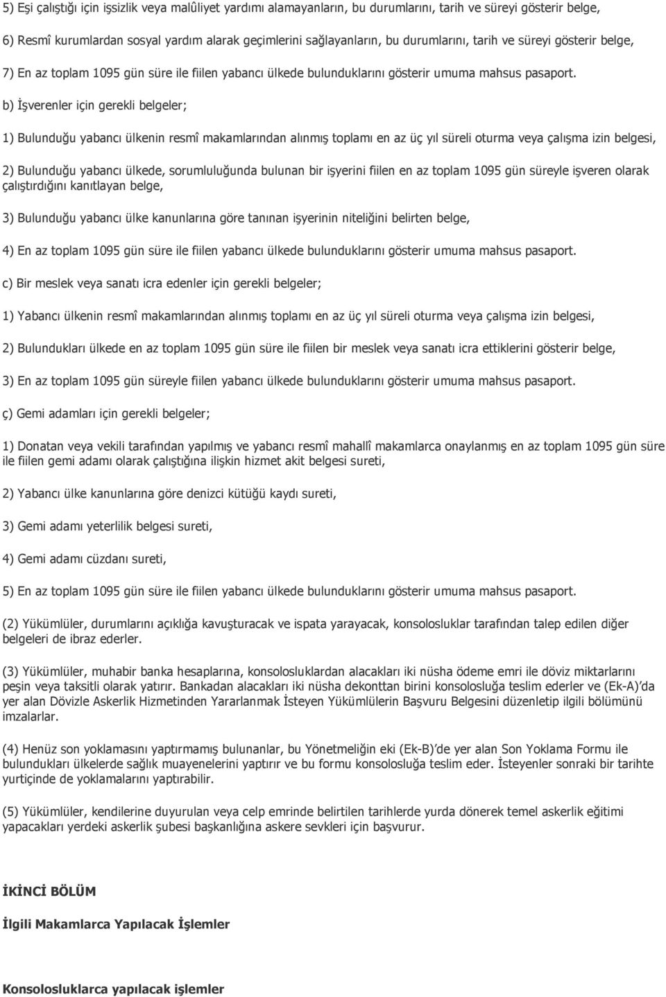 b) İşverenler için gerekli belgeler; 1) Bulunduğu yabancı ülkenin resmî makamlarından alınmış toplamı en az üç yıl süreli oturma veya çalışma izin belgesi, 2) Bulunduğu yabancı ülkede, sorumluluğunda