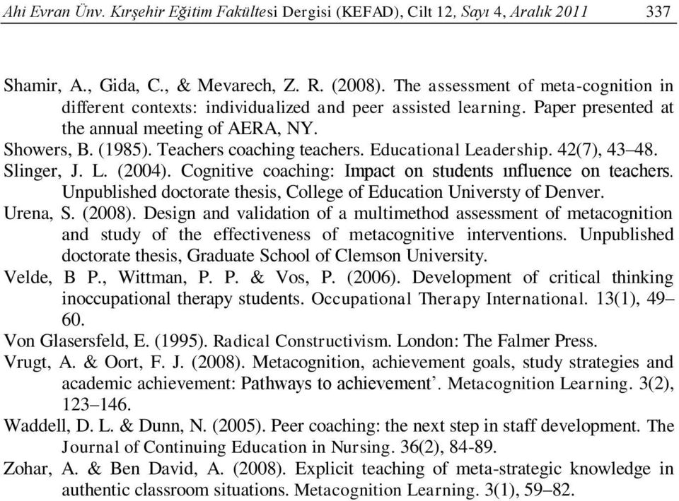 Educational Leadership. 42(7), 43 48. Slinger, J. L. (2004). Cognitive coaching: Impact on students ınfluence on teachers. Unpublished doctorate thesis, College of Education Universty of Denver.