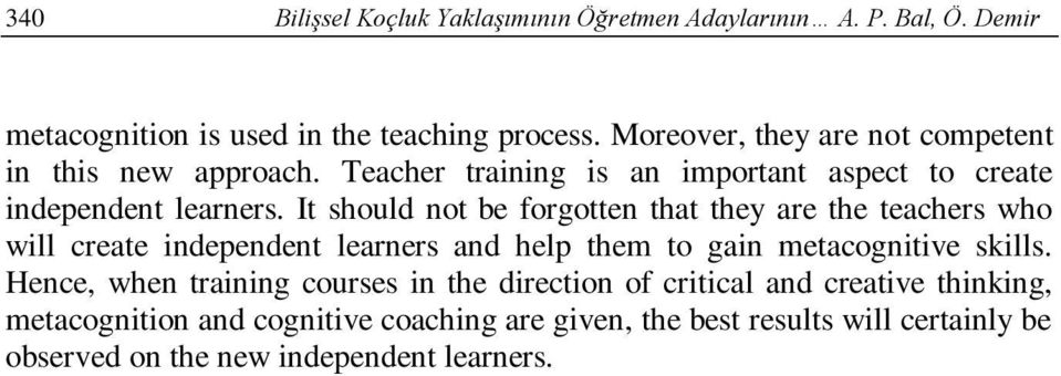 It should not be forgotten that they are the teachers who will create independent learners and help them to gain metacognitive skills.