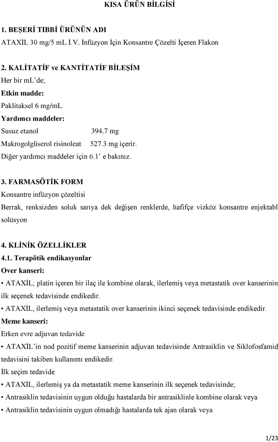 1 e bakınız. 3. FARMASÖTİK FORM Konsantre infüzyon çözeltisi Berrak, renksizden soluk sarıya dek değişen renklerde, hafifçe vizköz konsantre enjektabl solüsyon 4. KLİNİK ÖZELLİKLER 4.1. Terapötik endikasyonlar Over kanseri: ATAXİL; platin içeren bir ilaç ile kombine olarak, ilerlemiş veya metastatik over kanserinin ilk seçenek tedavisinde endikedir.