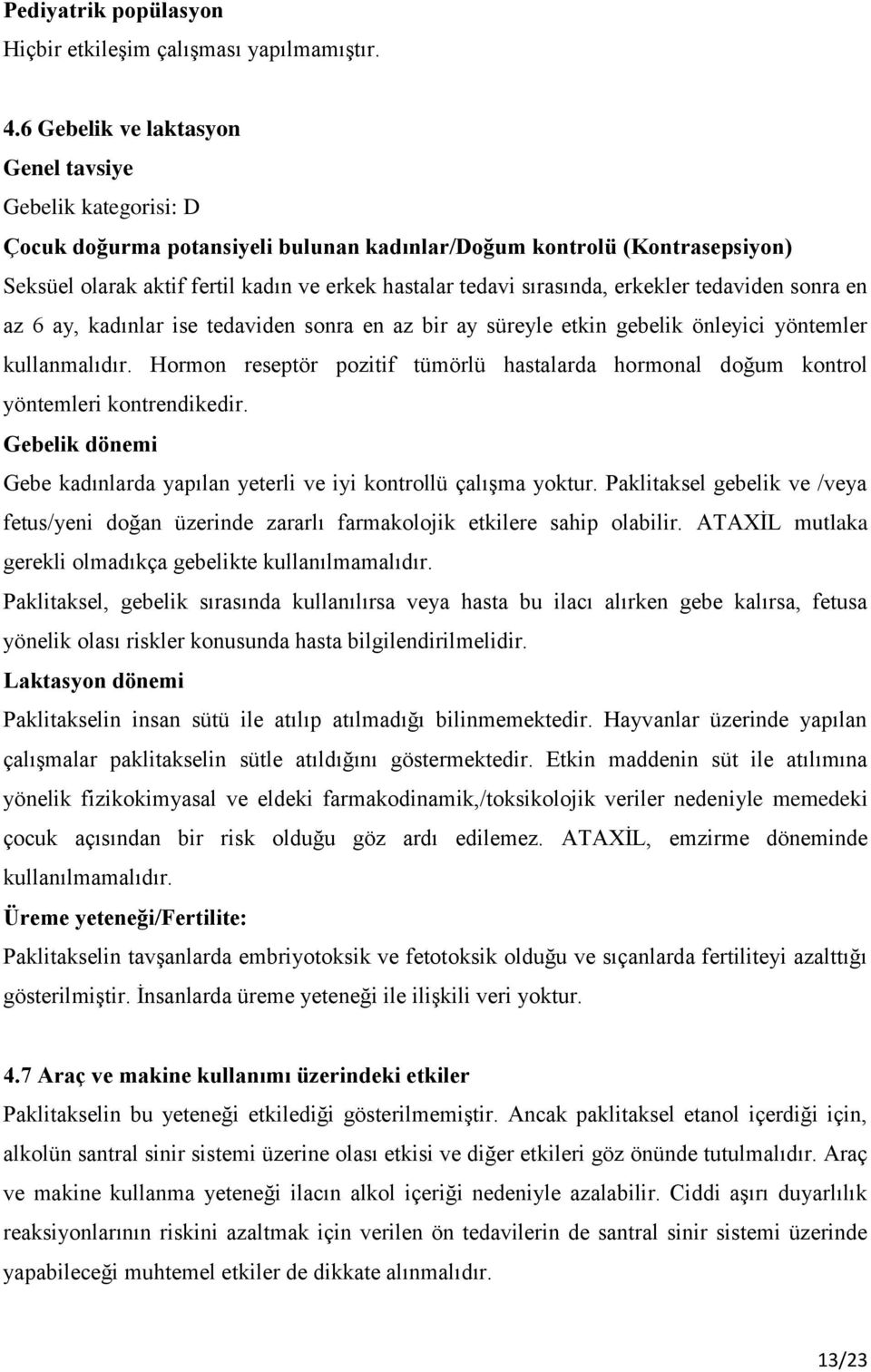 sırasında, erkekler tedaviden sonra en az 6 ay, kadınlar ise tedaviden sonra en az bir ay süreyle etkin gebelik önleyici yöntemler kullanmalıdır.