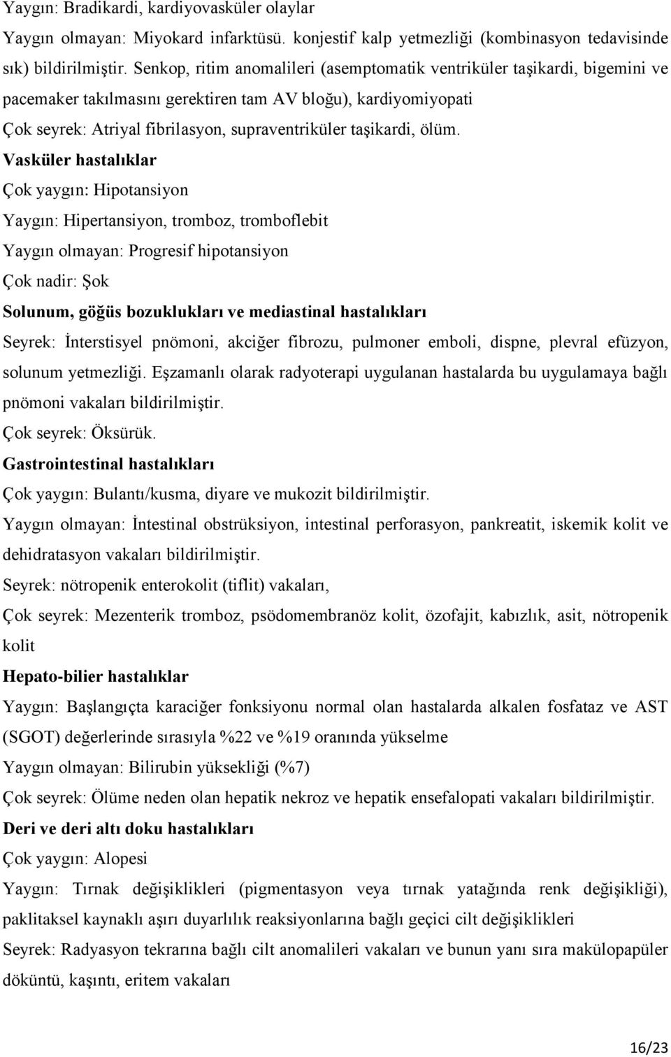 ölüm. Vasküler hastalıklar Çok yaygın: Hipotansiyon Yaygın: Hipertansiyon, tromboz, tromboflebit Yaygın olmayan: Progresif hipotansiyon Çok nadir: Şok Solunum, göğüs bozuklukları ve mediastinal