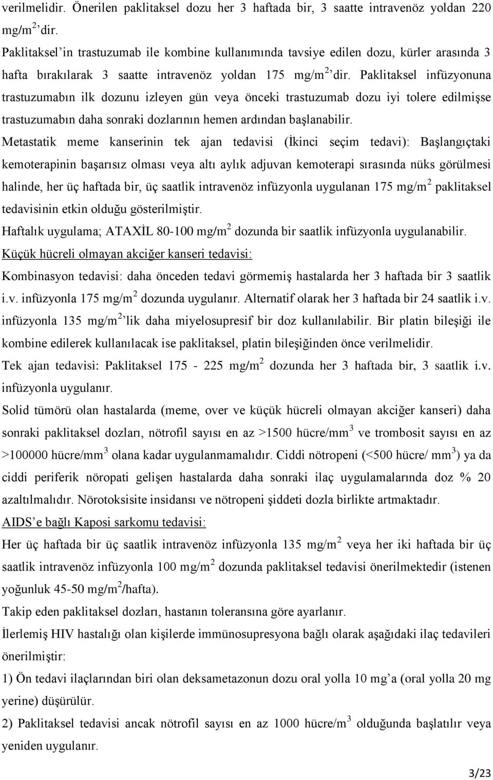 Paklitaksel infüzyonuna trastuzumabın ilk dozunu izleyen gün veya önceki trastuzumab dozu iyi tolere edilmişse trastuzumabın daha sonraki dozlarının hemen ardından başlanabilir.