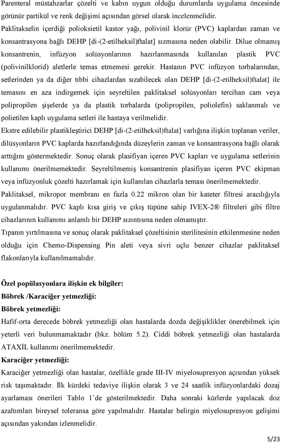 Dilue olmamış konsantrenin, infüzyon solüsyonlarının hazırlanmasında kullanılan plastik PVC (polivinilklorid) aletlerle temas etmemesi gerekir.