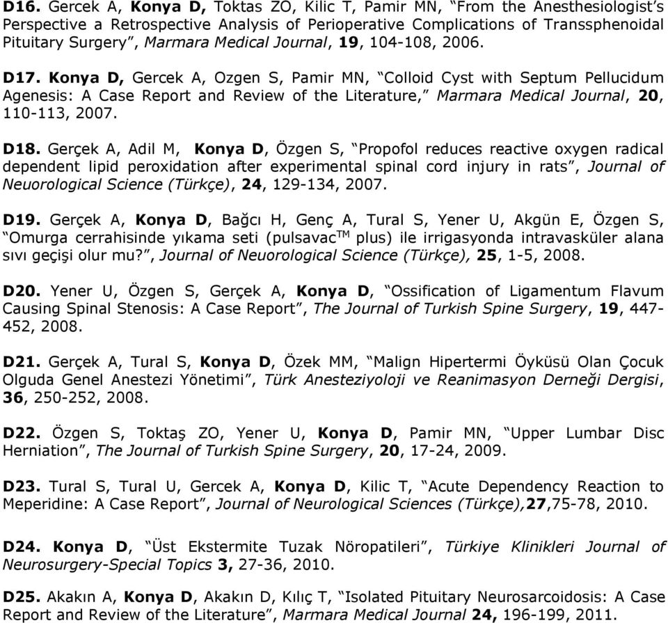 Konya D, Gercek A, Ozgen S, Pamir MN, Colloid Cyst with Septum Pellucidum Agenesis: A Case Report and Review of the Literature, Marmara Medical Journal, 20, 110-113, 2007. D18.