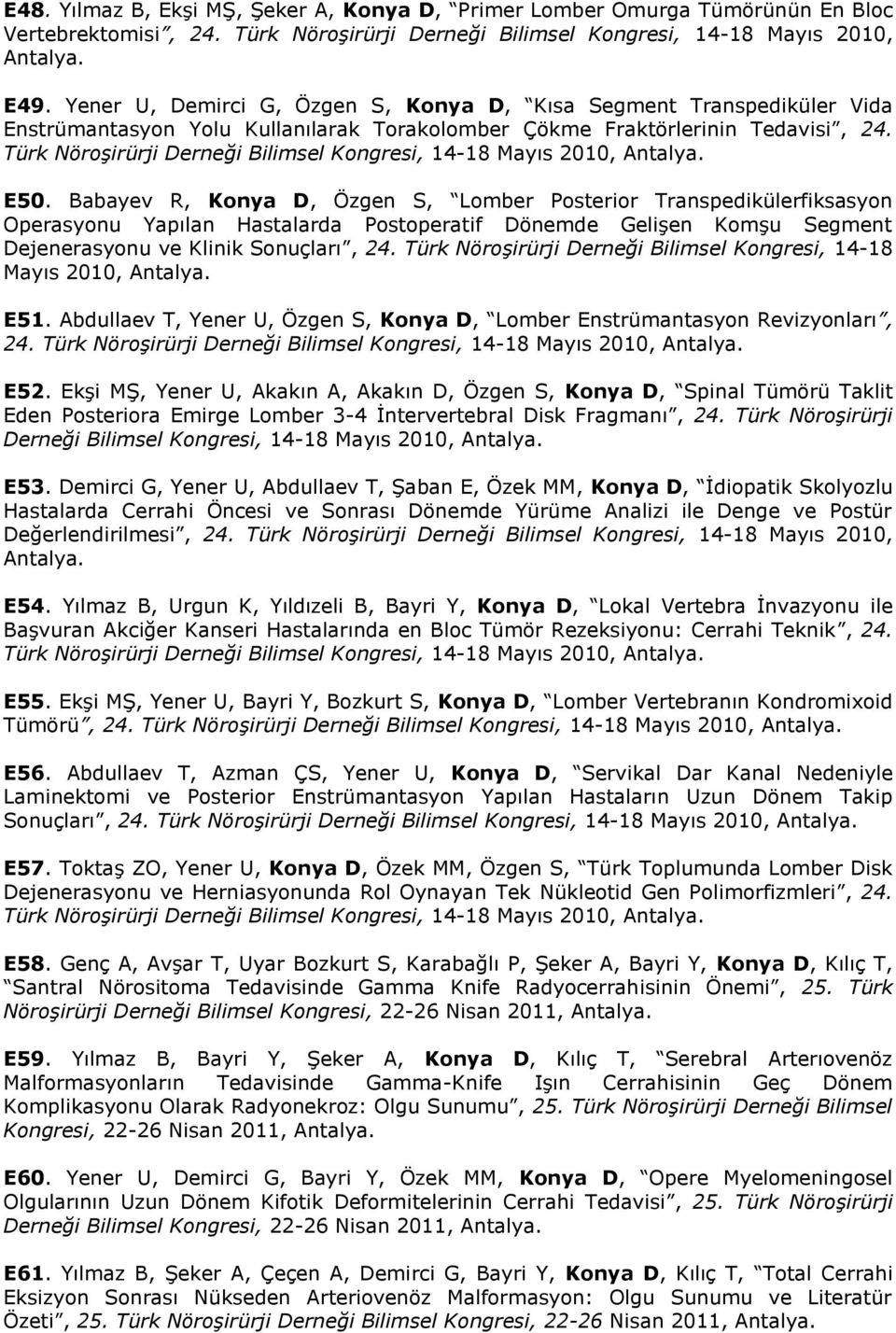 Türk Nöroşirürji Derneği Bilimsel Kongresi, 14-18 Mayıs 2010, Antalya. E50.