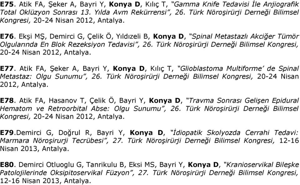 Ekşi MŞ, Demirci G, Çelik Ö, Yıldızeli B, Konya D, Spinal Metastazlı Akciğer Tümör Olgularında En Blok Rezeksiyon Tedavisi, 26. Türk Nöroşirürji Derneği Bilimsel Kongresi, 20-24 Nisan 2012, Antalya.