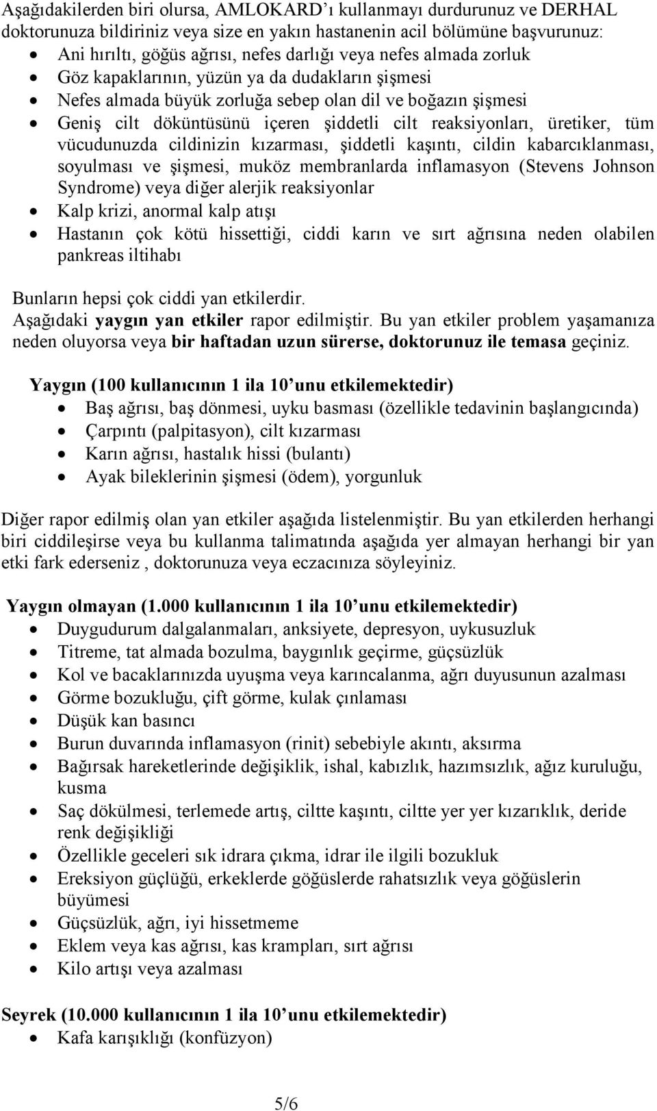 tüm vücudunuzda cildinizin kızarması, şiddetli kaşıntı, cildin kabarcıklanması, soyulması ve şişmesi, muköz membranlarda inflamasyon (Stevens Johnson Syndrome) veya diğer alerjik reaksiyonlar Kalp