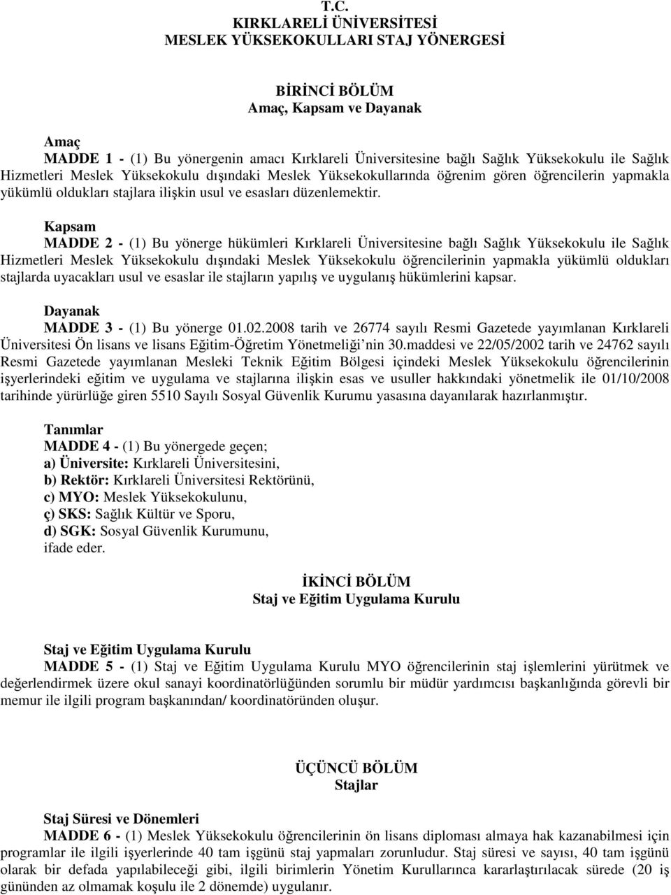 Kapsam MADDE 2 - (1) Bu yönerge hükümleri Kırklareli Üniversitesine bağlı Sağlık Yüksekokulu ile Sağlık Hizmetleri Meslek Yüksekokulu dışındaki Meslek Yüksekokulu öğrencilerinin yapmakla yükümlü