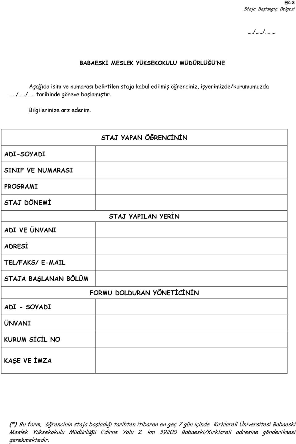 STAJ YAPAN ÖĞRENCİNİN ADI-SOYADI SINIF VE NUMARASI PROGRAMI STAJ DÖNEMİ STAJ YAPILAN YERİN ADI VE ÜNVANI ADRESİ TEL/FAKS/ E-MAIL STAJA BAŞLANAN BÖLÜM FORMU DOLDURAN