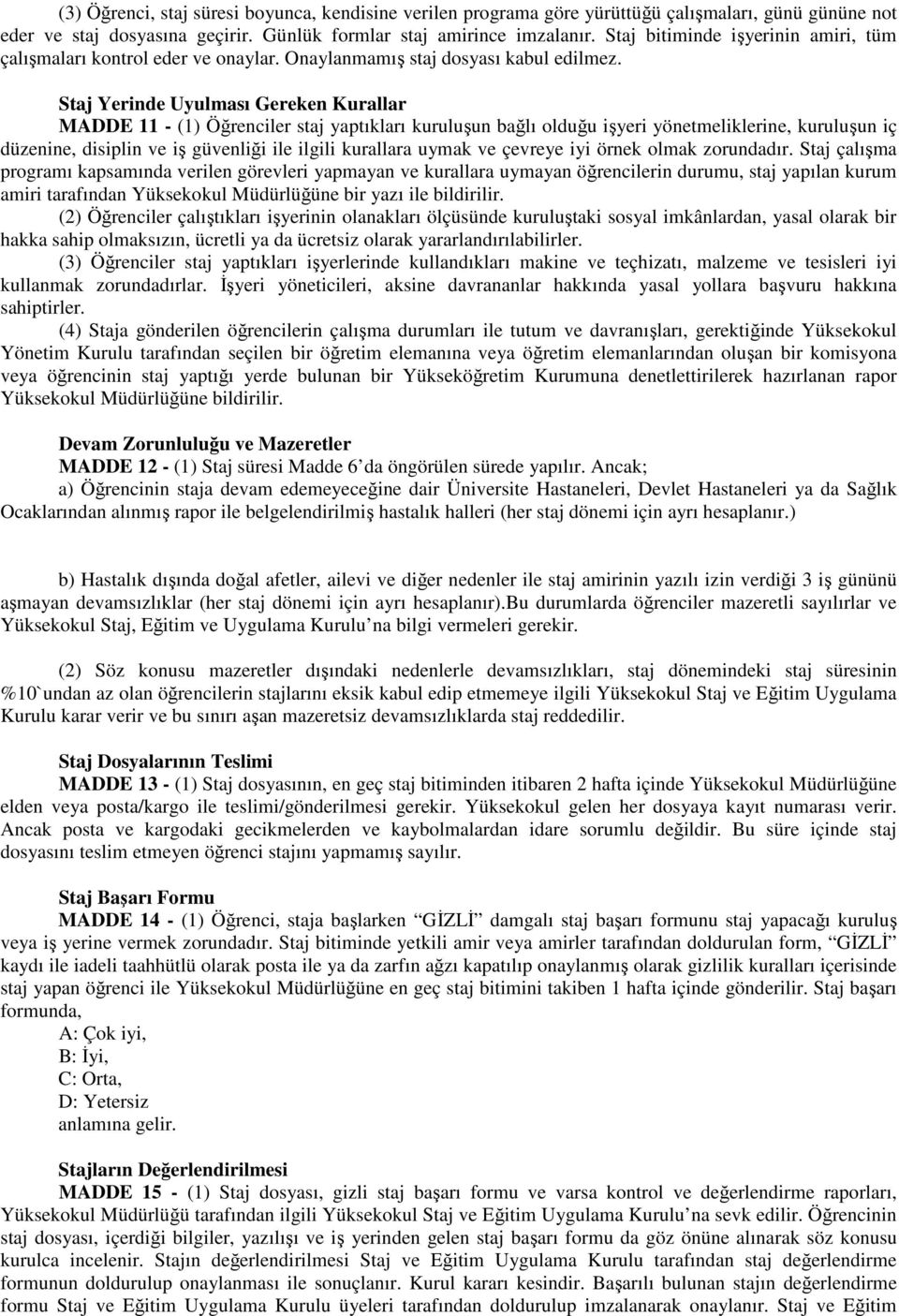 Staj Yerinde Uyulması Gereken Kurallar MADDE 11 - (1) Öğrenciler staj yaptıkları kuruluşun bağlı olduğu işyeri yönetmeliklerine, kuruluşun iç düzenine, disiplin ve iş güvenliği ile ilgili kurallara