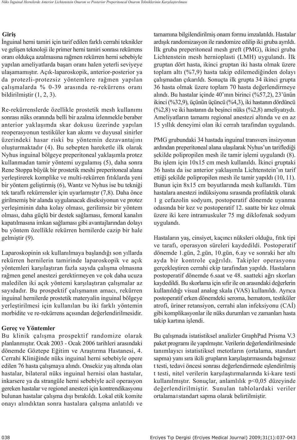 Açýk-laparoskopik, anterior-posterior ya da protezli-protezsiz yöntemlere raðmen yapýlan çalýþmalarda % 0-39 arasýnda re-rekürrens oraný bildirilmiþtir (1, 2, 3).