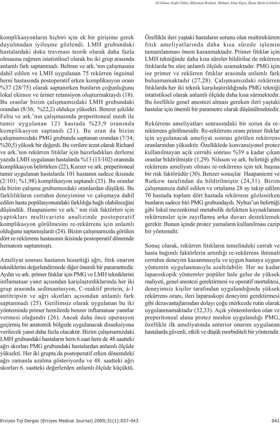 nýn çalýþmasýna dahil edilen ve LMH uygulanan 75 rekürren inguinal herni hastasýnda postoperatif erken komplikasyon oraný %37 (28/75) olarak saptanýrken bunlarýn çoðunluðunu lokal ekimoz ve üriner