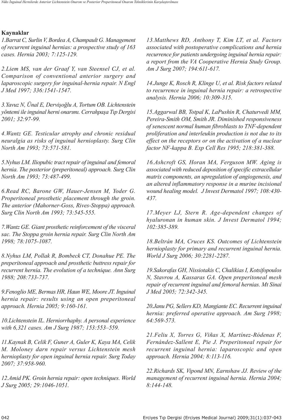 Comparison of conventional anterior surgery and laparoscopic surgery for inguinal-hernia repair. N Engl J Med 1997; 336:1541-1547. 3.Yavuz N, Ünal E, Derviþoðlu A, Tortum OB.