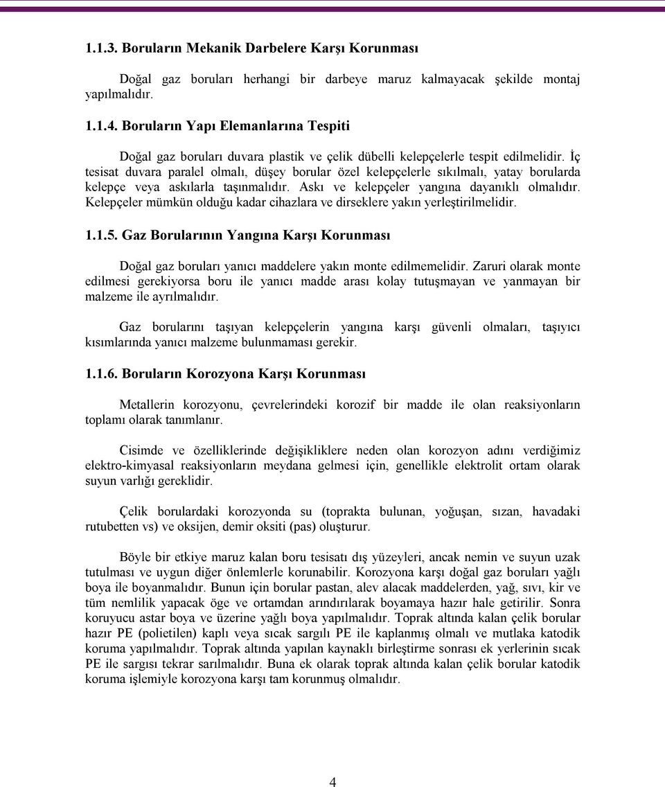 İç tesisat duvara paralel olmalı, düşey borular özel kelepçelerle sıkılmalı, yatay borularda kelepçe veya askılarla taşınmalıdır. Askı ve kelepçeler yangına dayanıklı olmalıdır.