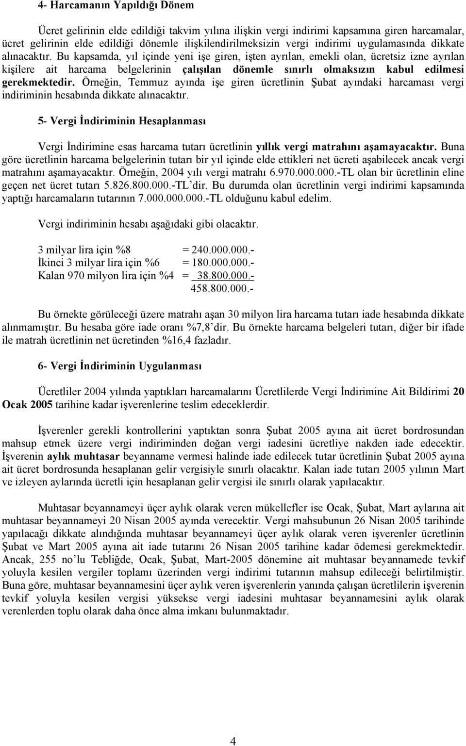 Bu kapsamda, yıl içinde yeni işe giren, işten ayrılan, emekli olan, ücretsiz izne ayrılan kişilere ait harcama belgelerinin çalışılan dönemle sınırlı olmaksızın kabul edilmesi gerekmektedir.