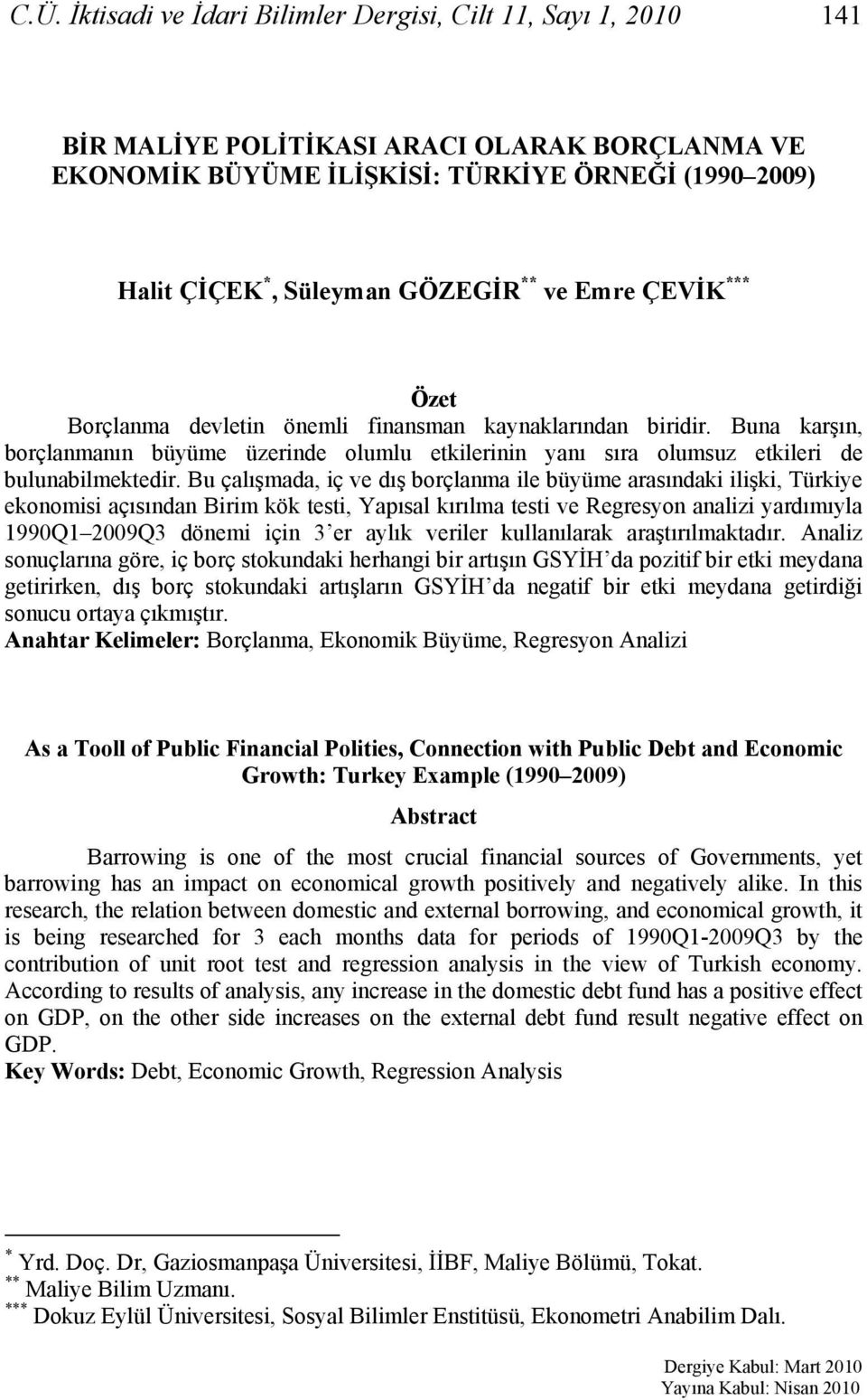 Bu çalışmada, iç ve dış borçlanma ile büyüme arasındaki ilişki, Türkiye ekonomisi açısından Birim kök esi, Yapısal kırılma esi ve Regresyon analizi yardımıyla 1990Q1 2009Q3 dönemi için 3 er aylık