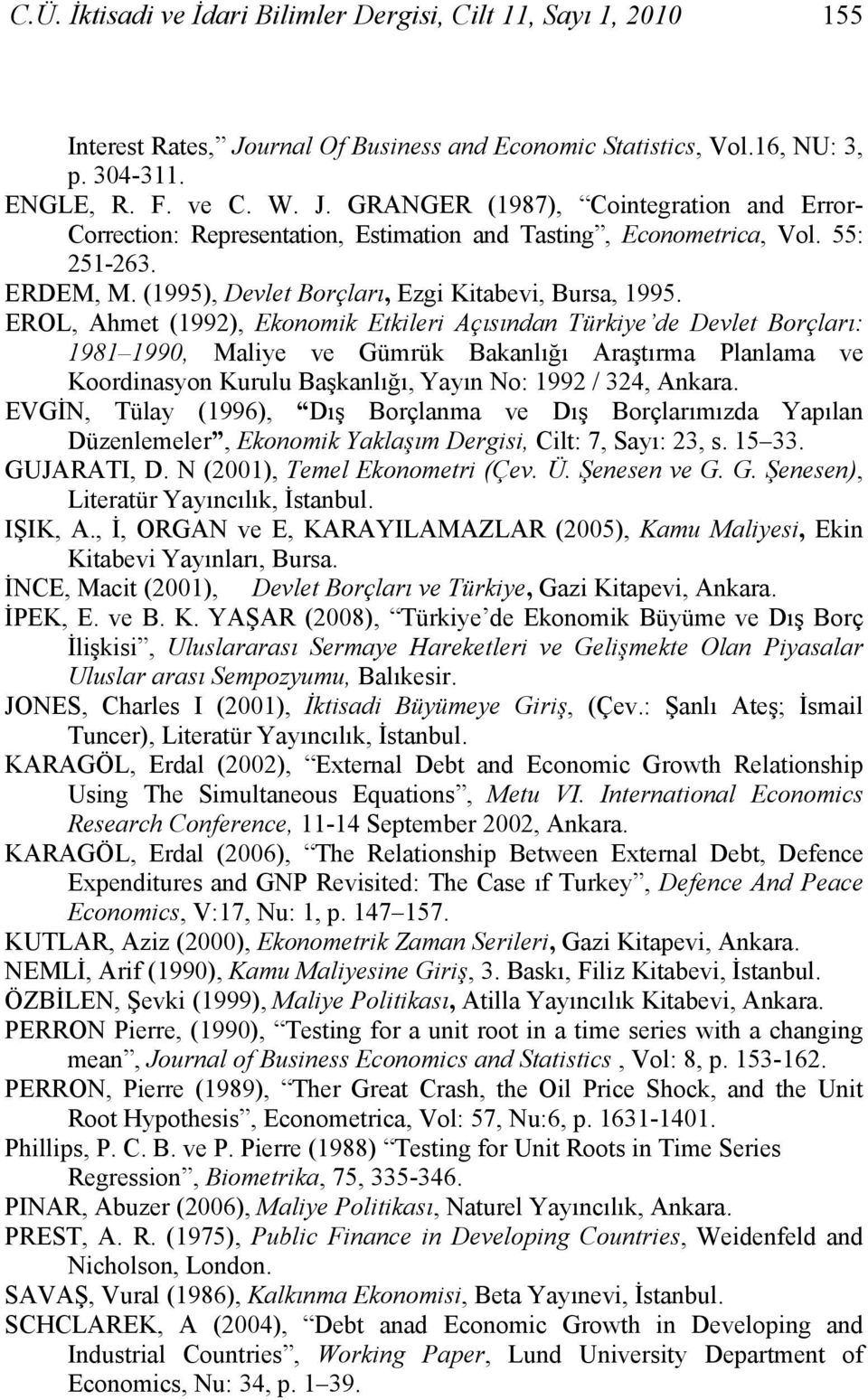 EROL, Ahme (1992), Ekonomik Ekileri Açısından Türkiye de Devle Borçları: 1981 1990, Maliye ve Gümrük Bakanlığı Araşırma Planlama ve Koordinasyon Kurulu Başkanlığı, Yayın No: 1992 / 324, Ankara.