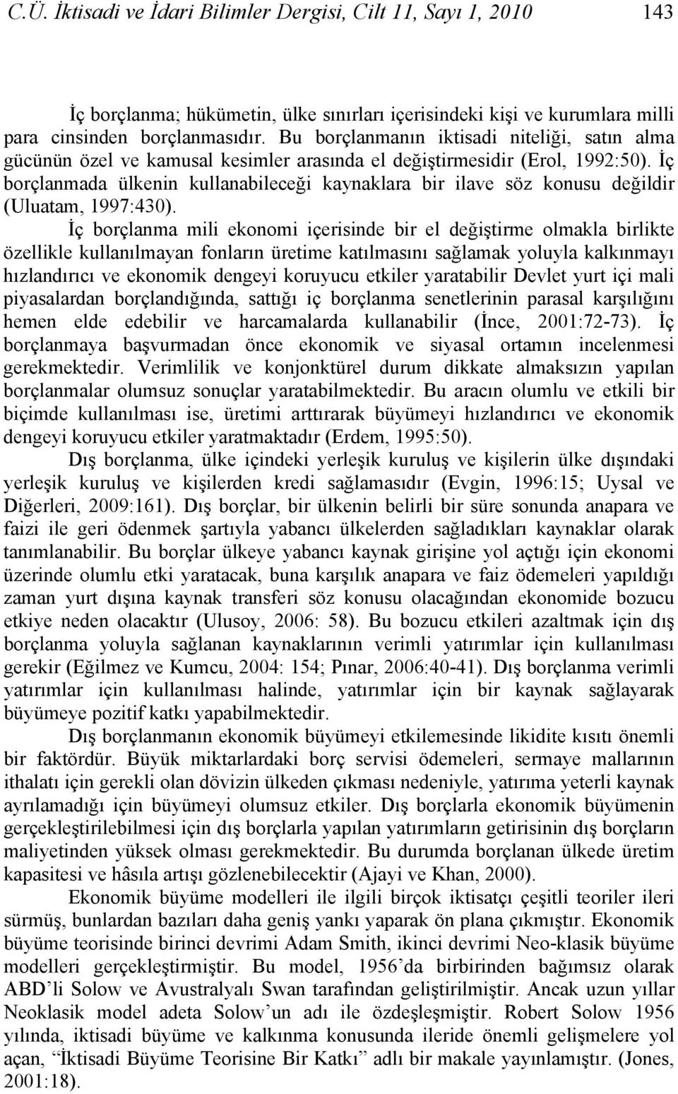 İç borçlanmada ülkenin kullanabileceği kaynaklara bir ilave söz konusu değildir (Uluaam, 1997:430).