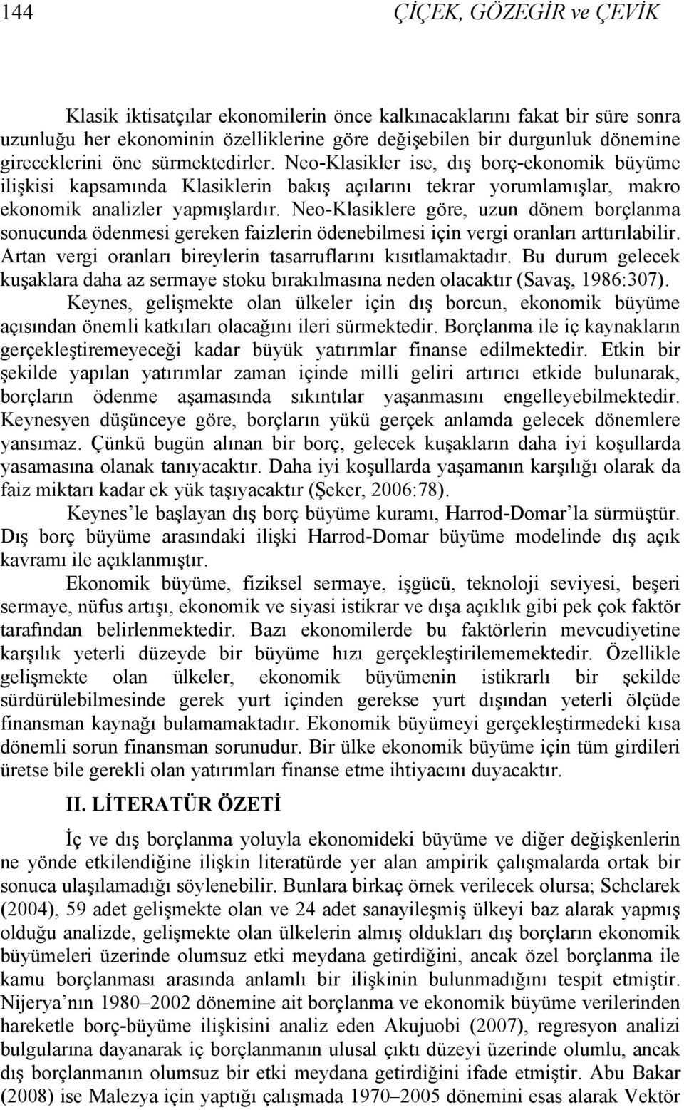 Neo-Klasiklere göre, uzun dönem borçlanma sonucunda ödenmesi gereken faizlerin ödenebilmesi için vergi oranları arırılabilir. Aran vergi oranları bireylerin asarruflarını kısılamakadır.