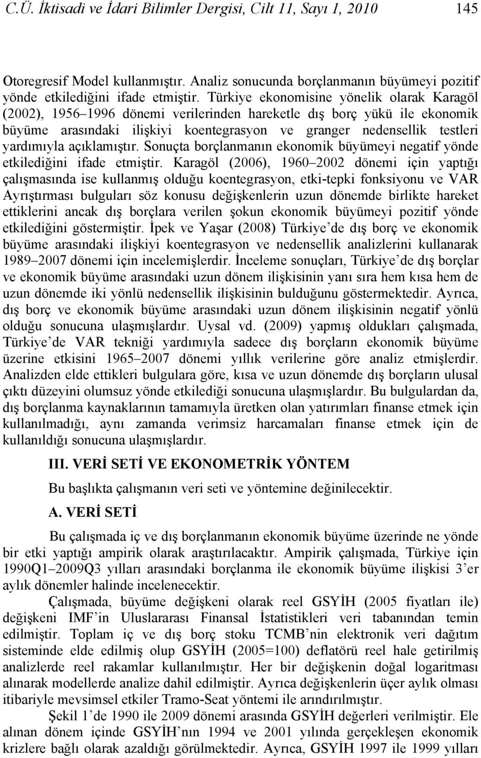 açıklamışır. Sonuça borçlanmanın ekonomik büyümeyi negaif yönde ekilediğini ifade emişir.