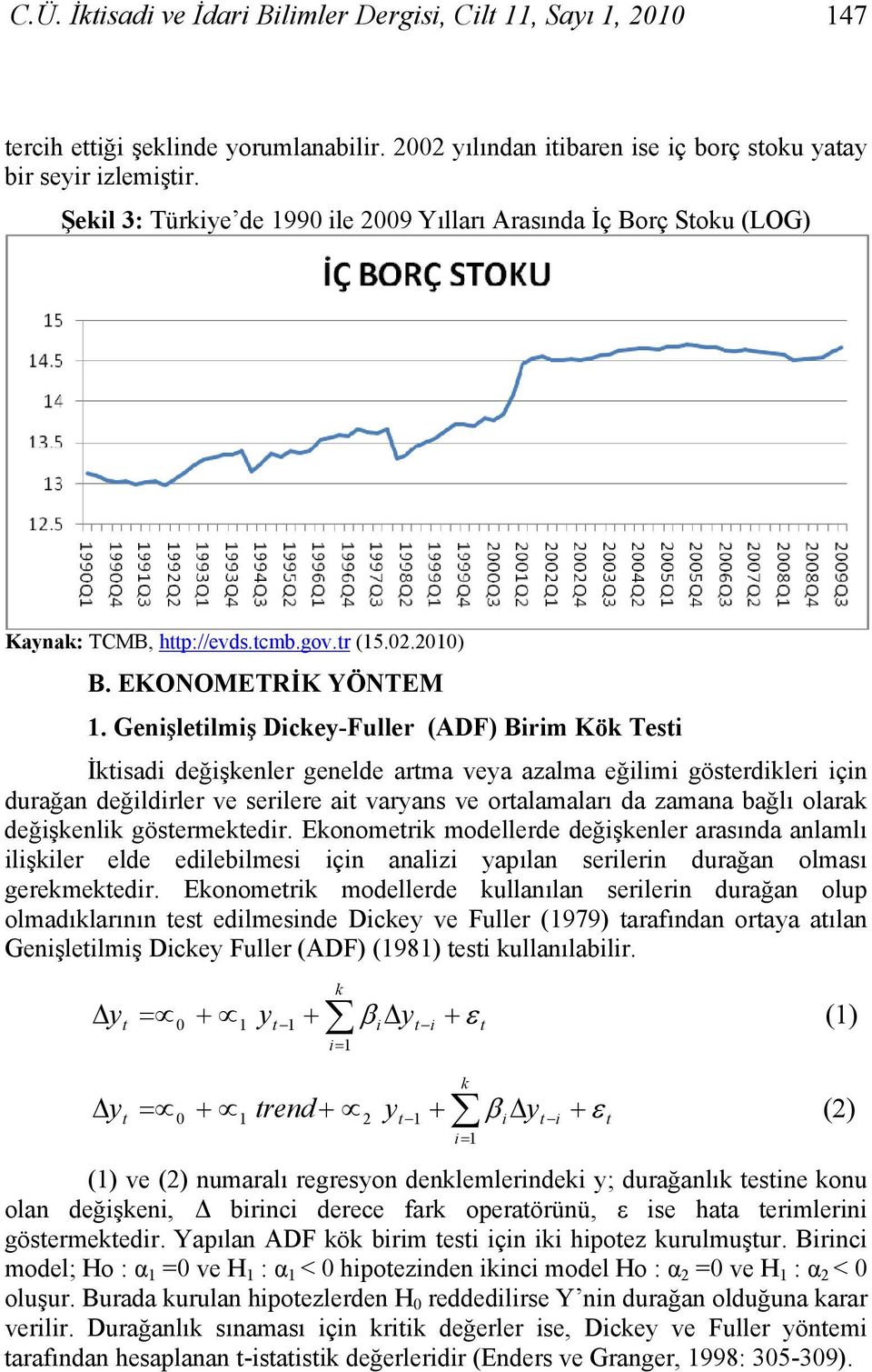 Genişleilmiş Dickey-Fuller (ADF) Birim Kök Tesi İkisadi değişkenler genelde arma veya azalma eğilimi göserdikleri için durağan değildirler ve serilere ai varyans ve oralamaları da zamana bağlı olarak