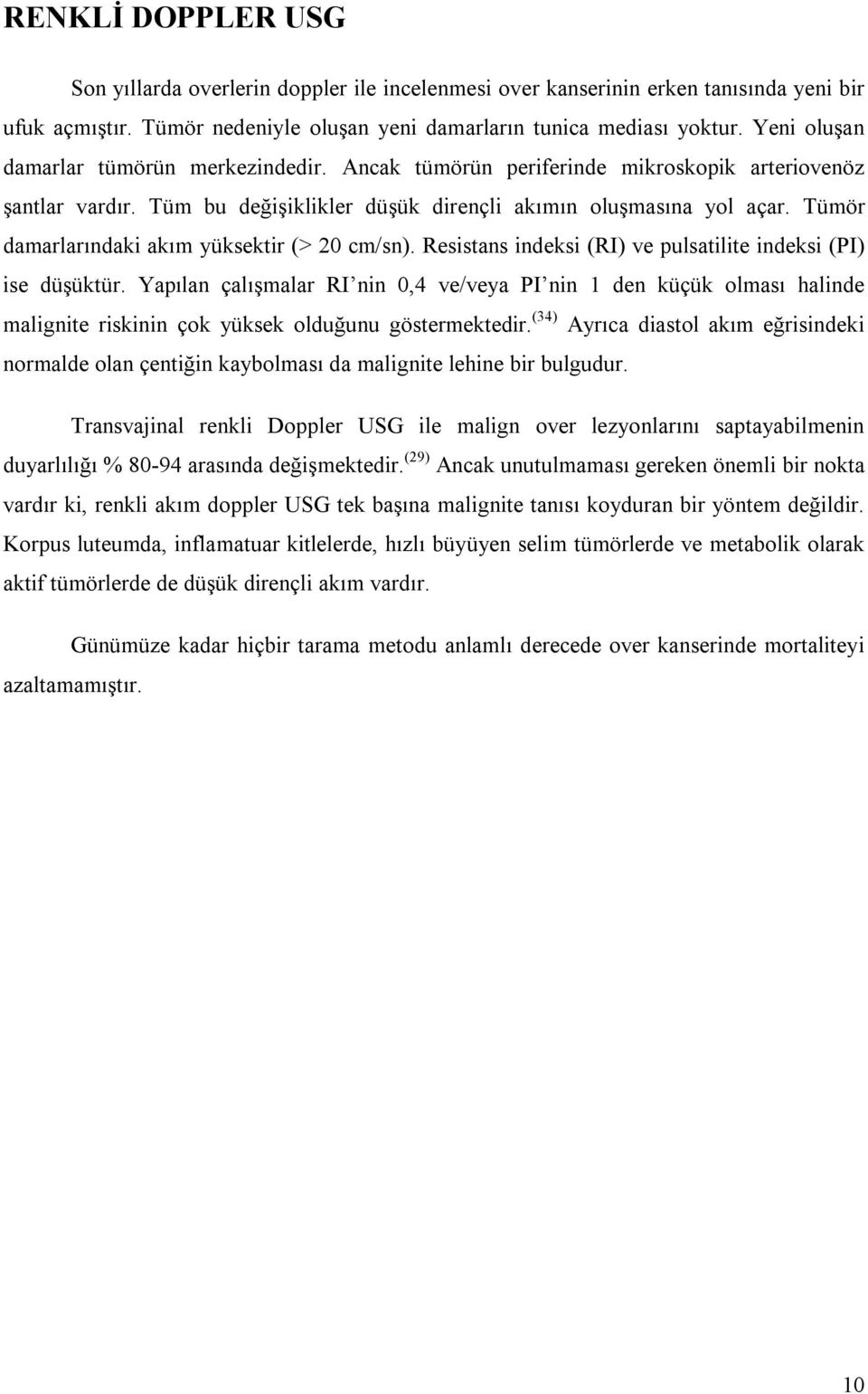 Tümör damarlarındaki akım yüksektir (> 20 cm/sn). Resistans indeksi (RI) ve pulsatilite indeksi (PI) ise düşüktür.