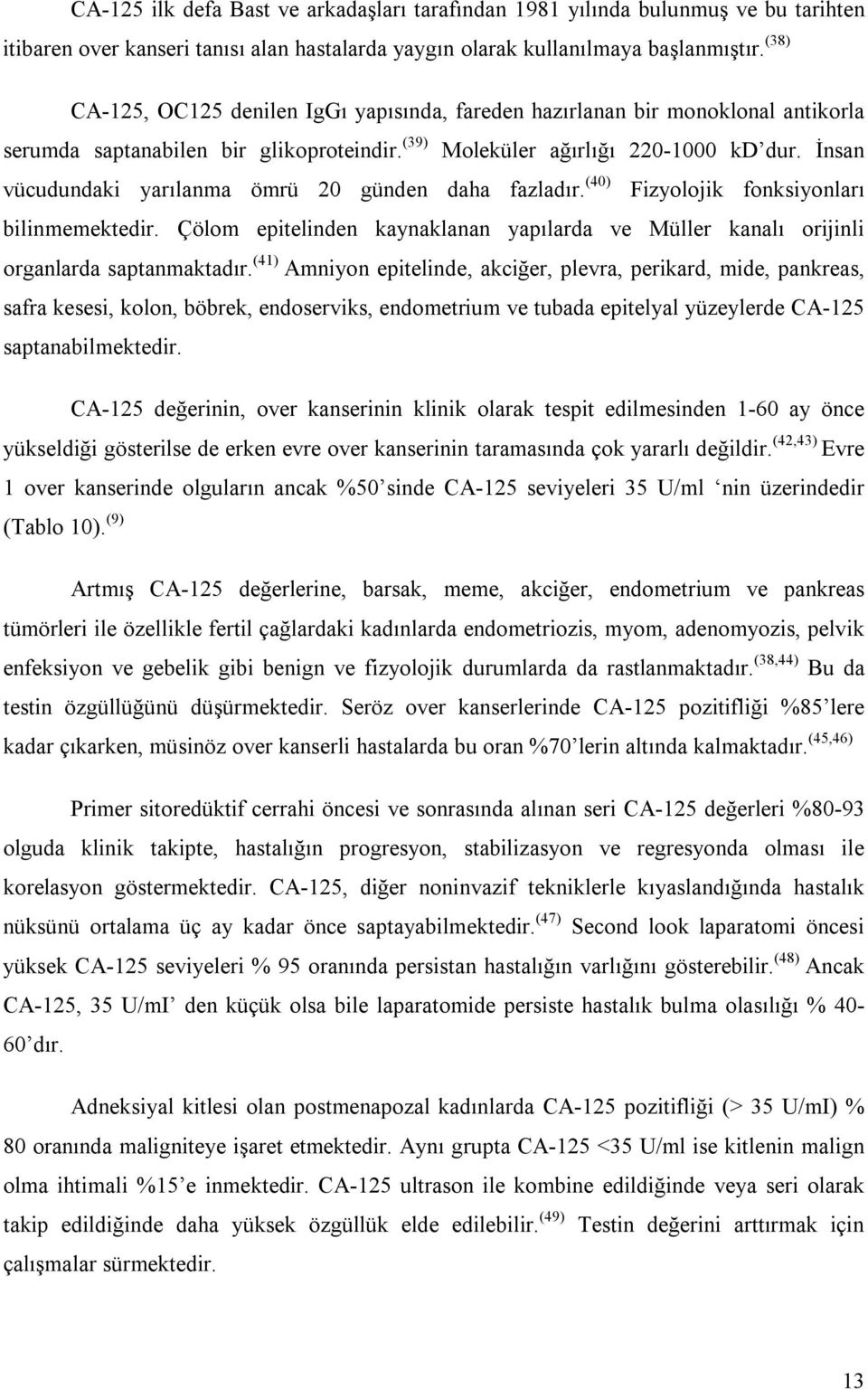 İnsan vücudundaki yarılanma ömrü 20 günden daha fazladır. (40) Fizyolojik fonksiyonları bilinmemektedir. Çölom epitelinden kaynaklanan yapılarda ve Müller kanalı orijinli organlarda saptanmaktadır.