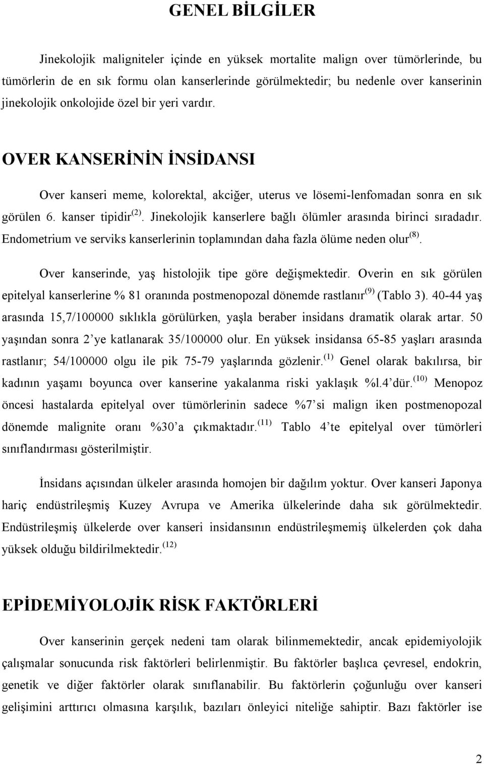 Jinekolojik kanserlere bağlı ölümler arasında birinci sıradadır. Endometrium ve serviks kanserlerinin toplamından daha fazla ölüme neden olur (8).