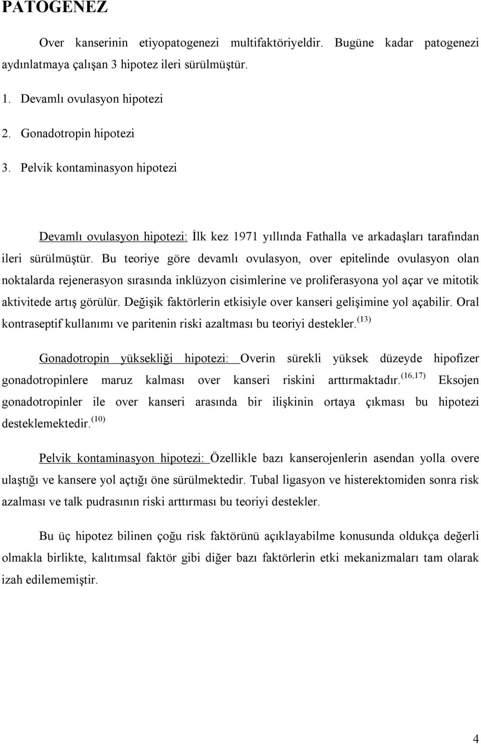 Bu teoriye göre devamlı ovulasyon, over epitelinde ovulasyon olan noktalarda rejenerasyon sırasında inklüzyon cisimlerine ve proliferasyona yol açar ve mitotik aktivitede artış görülür.