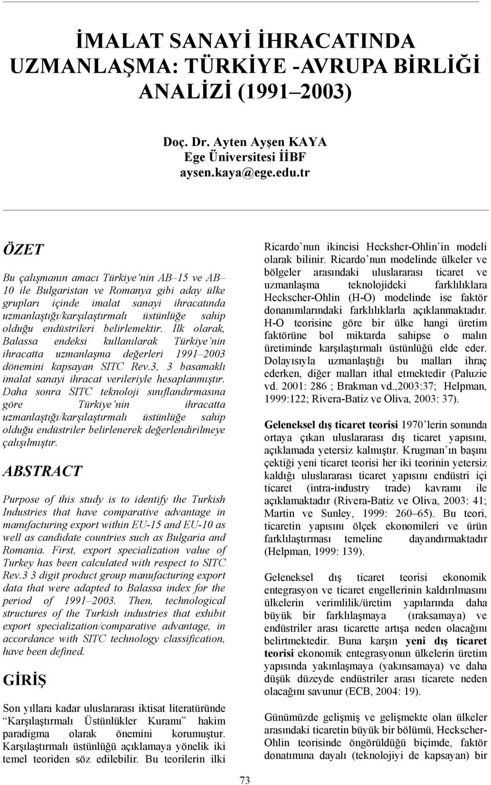 endüstrileri belirlemektir. İlk olarak, Balassa endeksi kullanılarak Türkiye nin ihracatta uzmanlaşma değerleri 1991 2003 dönemini kapsayan SITC Rev.